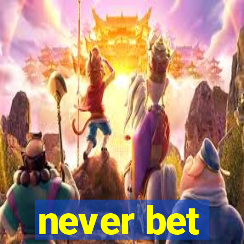 never bet